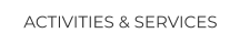 ACTIVITIES & SERVICES